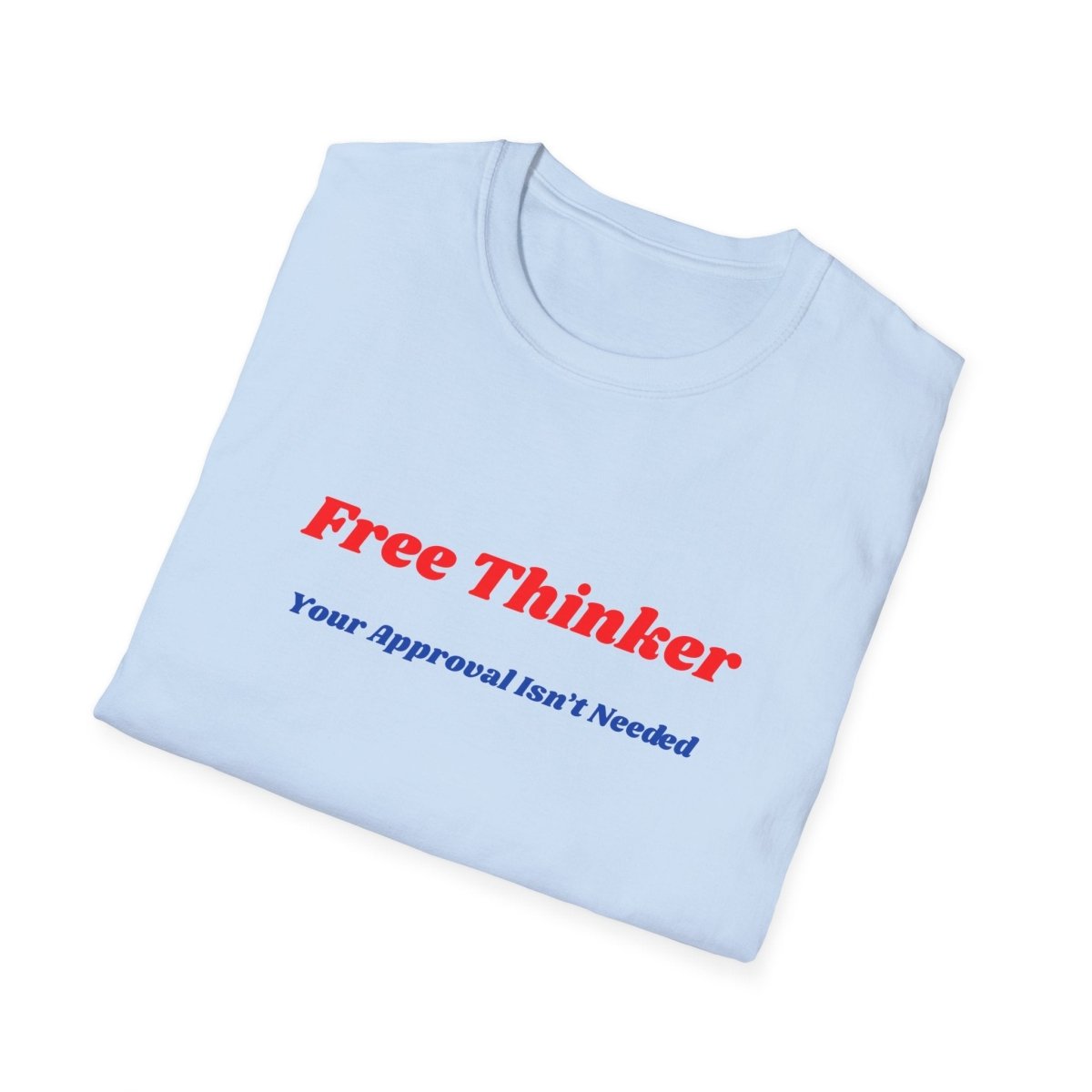 Free Thinker T-Shirt — "Your Approval Isn't Needed" - 100% Cotton - The Florida Rebel