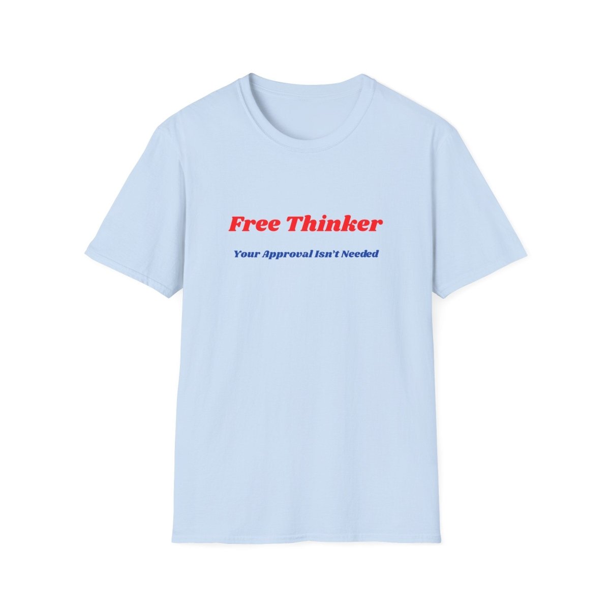 Free Thinker T-Shirt — "Your Approval Isn't Needed" - 100% Cotton - The Florida Rebel