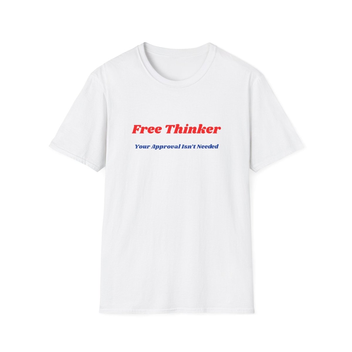 Free Thinker T-Shirt — "Your Approval Isn't Needed" - 100% Cotton - The Florida Rebel